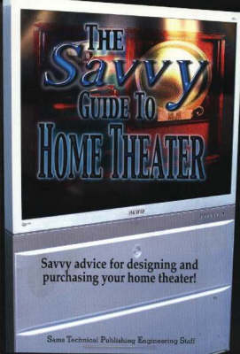 The Savvy Guide to Home Theater -  "Sams Technical Publishing Engineering Staff"