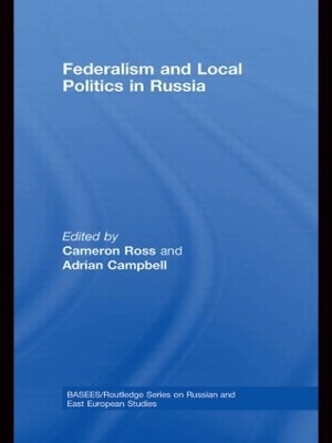 Federalism and Local Politics in Russia - Cameron Ross; Adrian Campbell