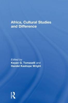 Africa, Cultural Studies and Difference - Keyan Tomaselli; Handel Kashope Wright