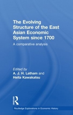 The Evolving Structure of the East Asian Economic System since 1700 - A.J.H. Latham; Heita Kawakatsu
