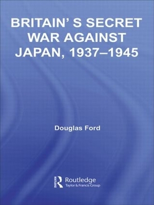 Britain's Secret War against Japan, 1937-1945 - Douglas Ford