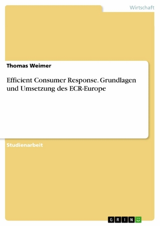 Efficient Consumer Response. Grundlagen und Umsetzung des ECR-Europe - Thomas Weimer