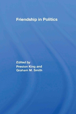 Friendship in Politics - Preston King; Graham M. Smith