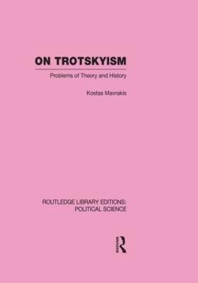 On Trotskyism (Routledge Library Editions: Political Science Volume 58) - Kostas Mavrakis