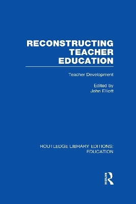 Reconstructing Teacher Education (RLE Edu N) - John Elliott