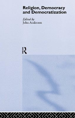 Religion, Democracy and Democratization - John Anderson