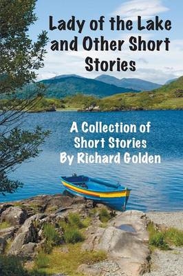Lady of the Lake and Other Short Stories - Richard Golden