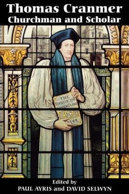Thomas Cranmer - Churchman and Scholar - Paul Ayris; David Selwyn