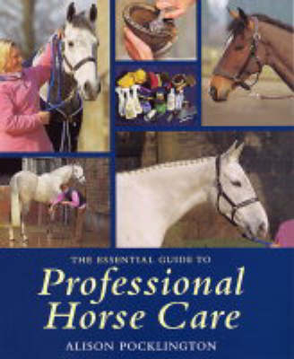The Essential Guide to Professional Horse Care - Alison Pocklington