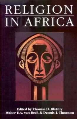 Religion in Africa - Professor Thomas D. Blakely; Walter E a Van Beek; Walter E a Van Beek; Dennis L. Thomson