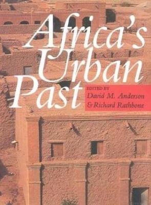 Africa's Urban Past - David M. Anderson; R.J.A.R. Rathbone; R.J.A.R. Rathbone