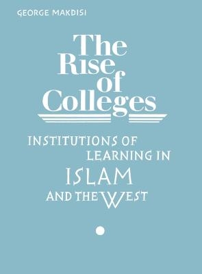The Rise of Colleges - George Makdisi
