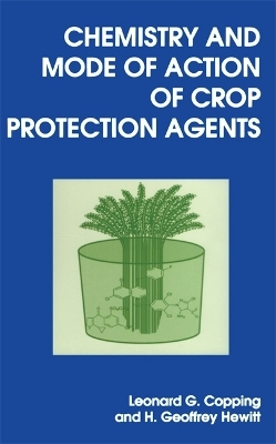 Chemistry and Mode of Action of Crop Protection Agents - Leonard G Copping; H Geoffrey Hewitt