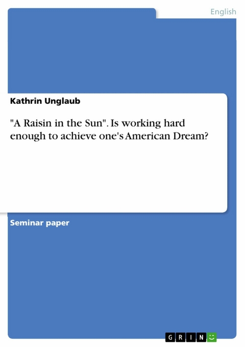 "A Raisin in the Sun". Is working hard enough to achieve one's American Dream? - Kathrin Unglaub