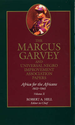 The Marcus Garvey and Universal Negro Improvement Association Papers, Vol. X - Marcus Garvey; Robert Abraham Hill