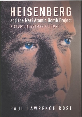 Heisenberg and the Nazi Atomic Bomb Project, 1939-1945 - Paul Lawrence Rose