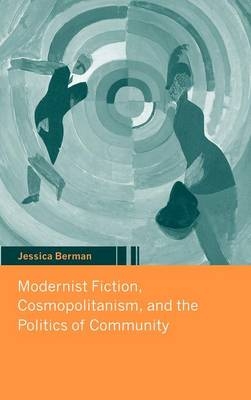 Modernist Fiction, Cosmopolitanism and the Politics of Community - Jessica Berman
