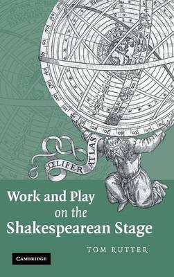 Work and Play on the Shakespearean Stage - Tom Rutter