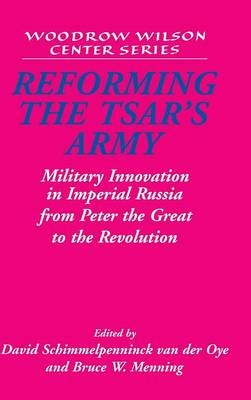 Reforming the Tsar's Army - David Schimmelpenninck van der Oye; Bruce W. Menning