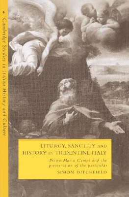 Liturgy, Sanctity and History in Tridentine Italy - Simon Ditchfield