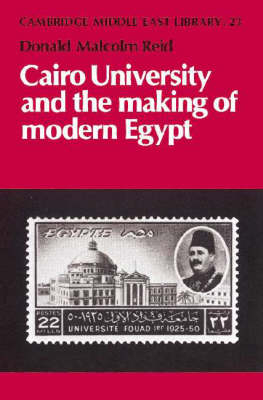 Cairo University and the Making of Modern Egypt - Donald Malcolm Reid