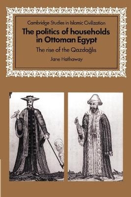 The Politics of Households in Ottoman Egypt - Jane Hathaway