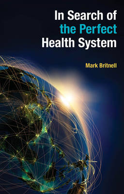 In Search of the Perfect Health System -  Britnell Mark Britnell