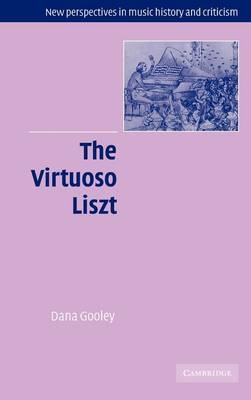 The Virtuoso Liszt - Dana Gooley