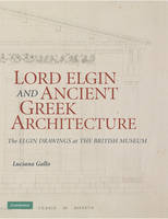 Lord Elgin and Ancient Greek Architecture - Luciana Gallo