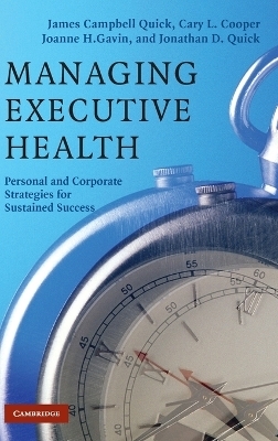 Managing Executive Health - James Campbell Quick; Cary L. Cooper; Joanne H. Gavin; Jonathan D. Quick