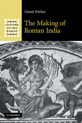The Making of Roman India - Grant Parker