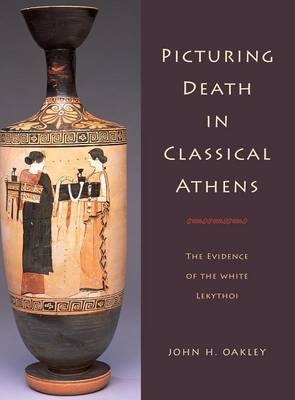 Picturing Death in Classical Athens - John H. Oakley
