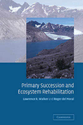 Primary Succession and Ecosystem Rehabilitation - Lawrence R. Walker; Roger del Moral