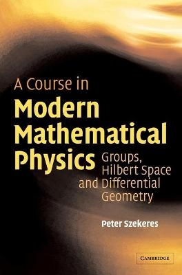A Course in Modern Mathematical Physics - Peter Szekeres