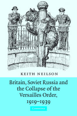 Britain, Soviet Russia and the Collapse of the Versailles Order, 1919?1939 - Keith Neilson