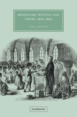 Missionary Writing and Empire, 1800-1860 - Anna Johnston