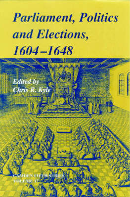 Parliaments, Politics and Elections, 1604?1648 - Chris R. Kyle