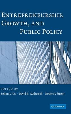 Entrepreneurship, Growth, and Public Policy - Zoltan J. Acs; David B. Audretsch; Robert J. Strom