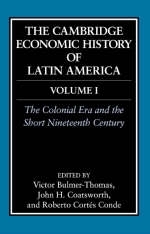 The Cambridge Economic History of Latin America: Volume 1, The Colonial Era and the Short Nineteenth Century - Victor Bulmer-Thomas; John Coatsworth; Roberto Cortes-Conde