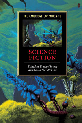 The Cambridge Companion to Science Fiction - Edward James; Farah Mendlesohn