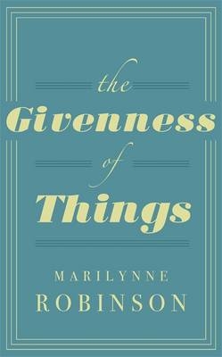 Givenness Of Things -  Marilynne Robinson