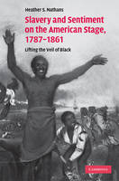 Slavery and Sentiment on the American Stage, 1787-1861 - Heather S. Nathans
