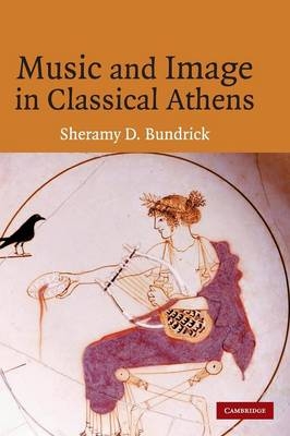 Music and Image in Classical Athens - Sheramy Bundrick