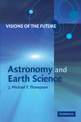 Visions of the Future: Astronomy and Earth Science - J. M. T. Thompson