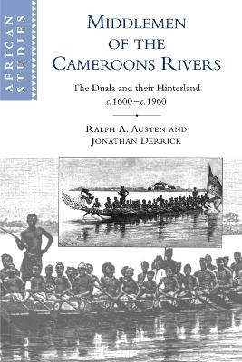 Middlemen of the Cameroons Rivers - Ralph A. Austen; Jonathan Derrick
