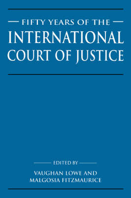 Fifty Years of the International Court of Justice - Vaughan Lowe; Malgosia Fitzmaurice