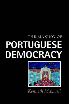 The Making of Portuguese Democracy - Kenneth Maxwell