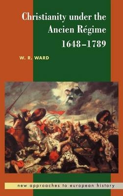 Christianity under the Ancien Régime, 1648?1789 - W. R. Ward