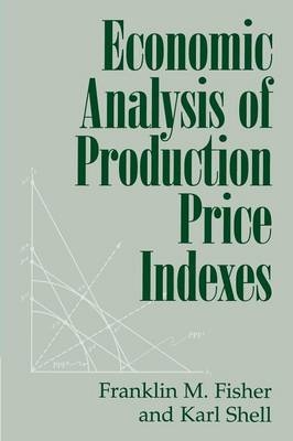 Economic Analysis of Production Price Indexes - Franklin M. Fisher; Karl Shell
