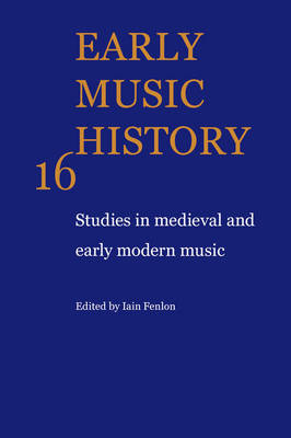 Early Music History: Volume 16 - Iain Fenlon